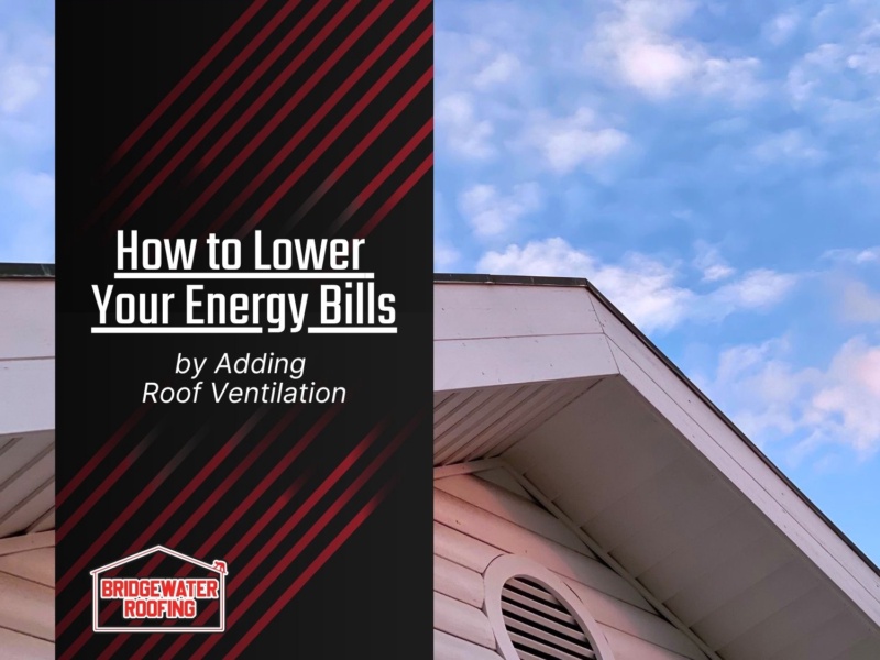 How to Lower Your Energy Bills by Adding Roof Ventilation