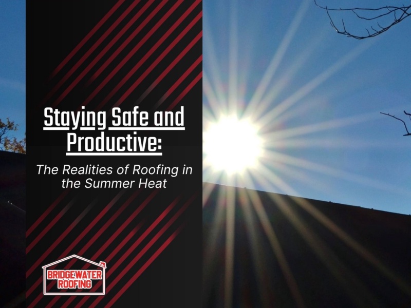 Staying Safe and Productive: The Realities of Roofing in the Summer Heat
